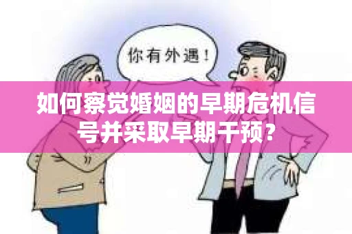 如何察觉婚姻的早期危机信号并采取早期干预？