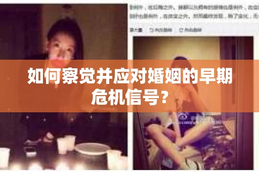 如何察觉并应对婚姻的早期危机信号？