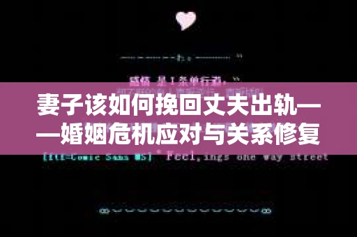 妻子该如何挽回丈夫出轨——婚姻危机应对与关系修复全攻略