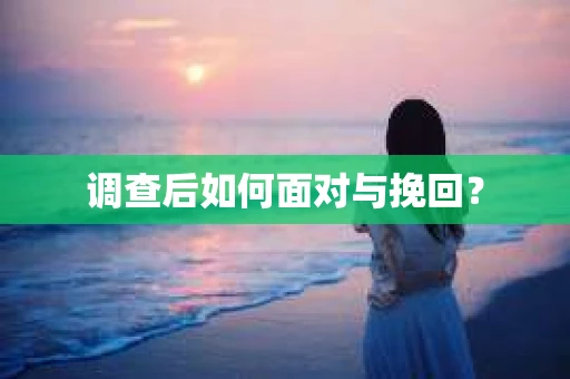 调查后如何面对与挽回？