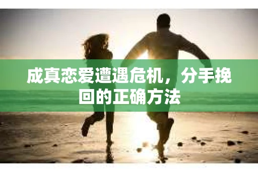 成真恋爱遭遇危机，分手挽回的正确方法
